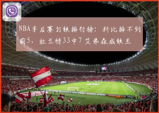 NBA季后赛打铁排行榜：科比排不到前5，杜兰特33中7 艾弗森成铁王