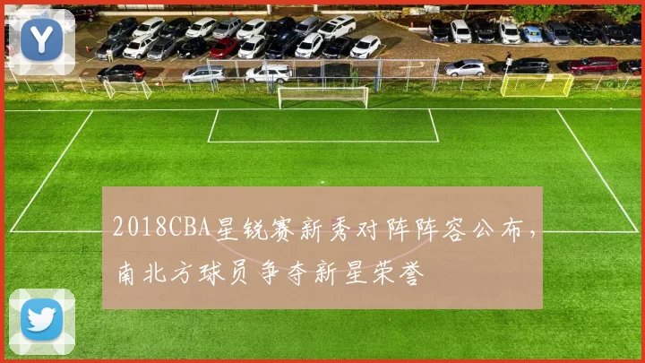 2018CBA星锐赛新秀对阵阵容公布,南北方球员争夺新星荣誉