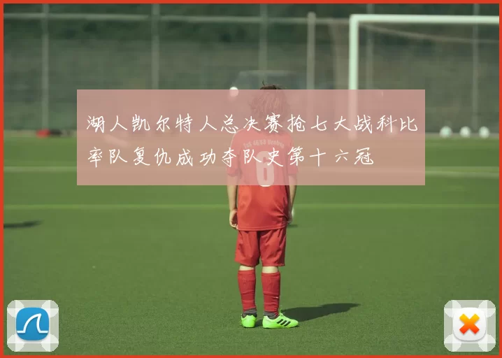 湖人凯尔特人总决赛抢七大战科比率队复仇成功夺队史第十六冠